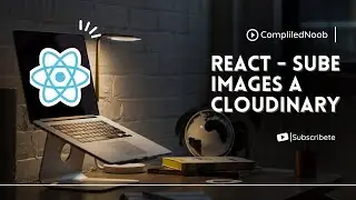 Tutorial para subir  imagenes a Cloudinary en React.
