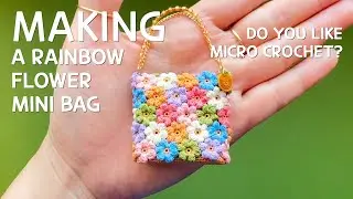 MAKING a Rainbow Flower Mini Bag (Micro Crochet Journal)