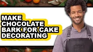 How To Make Chocolate Bark For Cake Decorating - Full Guide