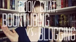 Booktubing vs. Blogging | Book Chat