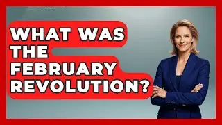 What Was The February Revolution? - Socialism Explained