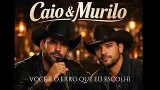 VOCÊ É O ERRO QUE EU ESCOLHI - CAIO E MURILO SERTANEJO SOFRENCIA 2026