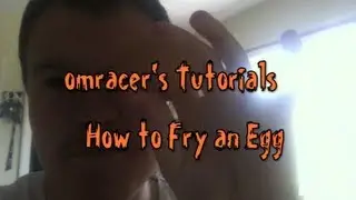 omracer's Tutorial's: How to Fry an Egg