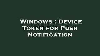 Windows : Device Token for Push Notification