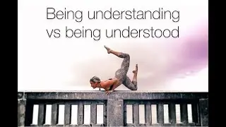 Being Understood vs Being Understanding