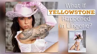 PHOTOSHOOT !!! What If Yellowstone Happened In Lingerie? 