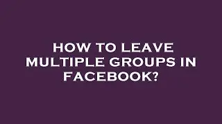 How to leave multiple groups in facebook?