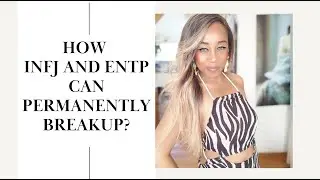 How  INFJ and ENTP can Permanently Breakup with each other ?