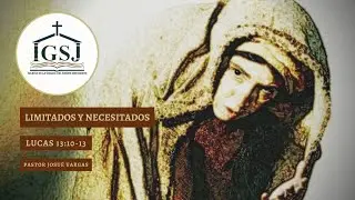 Limitados y Necesitados | S. Lucas 13:10-13