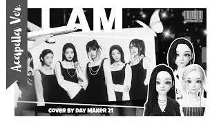 [COVER] IVE (아이브) - I AM Cover by Day Maker 21🌻| Acapella Ver.