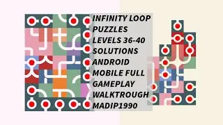 INFINITY LOOP PUZZLES LEVELS 36-40 SOLUTIONS ANDROID MOBILE FULL GAMEPLAY WALKTROUGH MADIP1990