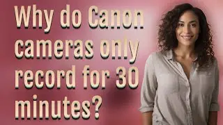 Why do Canon cameras only record for 30 minutes?