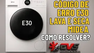 código de erro E:30  lava e seca midea como resolver e como fazer orçamento para esse código de erro