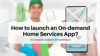How to launch on demand home services app? [Guide & How to's]