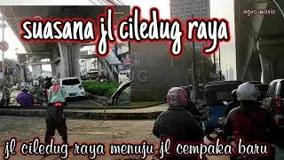Jl raya jakarta - jl Ciledug raya menuju jl cempaka baru