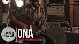 Ona - Golden Highway Deserter | Loud and Local