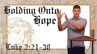 Holding Onto Hope - Luke 2:21-38