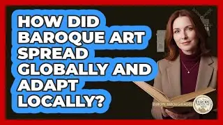 How Did Baroque Art Spread Globally And Adapt Locally? - Europe Through the Ages