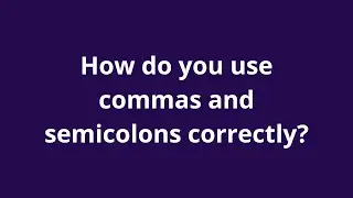 How do you use commas and semicolons correctly?