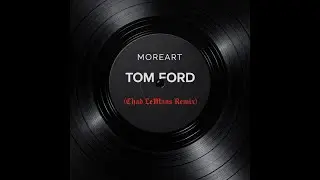 MOREART - TOM FORD (CHAD LeMANS REMIX)