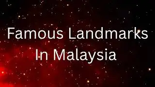 Famous Landmarks In Malaysia
