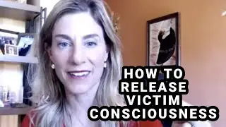 How to Release Victim Consciousness