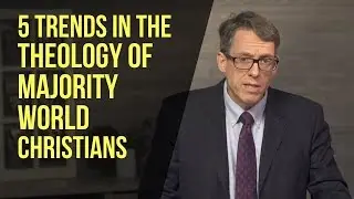 5 Trends in the Theology of Majority World Christians
