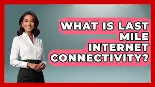 What Is Last Mile Internet Connectivity? - Internet Infrastructure Explained