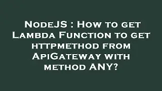 NodeJS : How to get Lambda Function to get httpmethod from ApiGateway with method ANY?