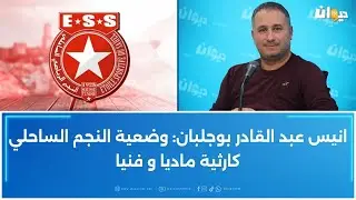 انيس عبد القادر بوجلبان: وضعية النجم الساحلي كارثية ماديا و فنيا
