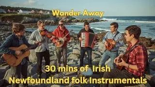 Wander Away: 30 minutes of East Coast Newfoundland Irish Folk music