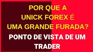 POR QUE A UNICK FOREX &Eacute; UMA GRANDE FURADA? (1) PONTO DE VISTA DE UM TRADER