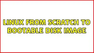 Linux from Scratch to bootable disk image (2 Solutions!!)