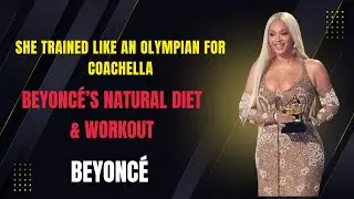 She Trained Like an Olympian for Coachella | Beyonc&eacute;&rsquo;s Natural Diet & Workout