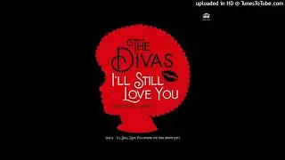THE DIVAS - I'll Still Love You