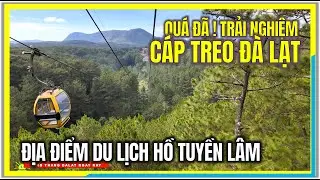 QUÁ ĐÃ ! TRẢI NGHIỆM CÁP TREO ĐÀ LẠT | ĐỊA ĐIỂM DU LỊCH HỒ TUYỀN LÂM | CUỘC SỐNG ĐÀ LẠT NGÀY NAY