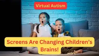 Virtual Autism &ndash;Screens Are Changing Children&rsquo;s Brains!