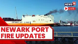 New Jersey Port Fire LIVE News | Probe Underway In Deadly Cargo Ship Fire In Port Newark | US News
