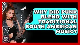 Why Did Punk Blend With Traditional South American Music? - Pure Punk Pulse
