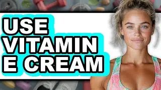 How to Use Vitamin E Cream - Full Guide