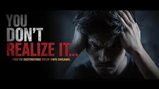 You Don&rsquo;t Realize It&hellip; But You&rsquo;re Destroying Your Own Dreams