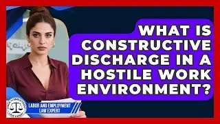 What Is Constructive Discharge In A Hostile Work Environment? - Labor and Employment Law Expert