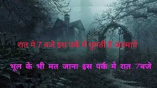 रात् मे पर्क मे दिखा भूत rat ke 7 baje mat jana bhul kr bhi is park me yaha bhatakti he atmaye