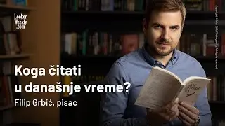 Koga čitati u današnje vreme? | Filip Grbić, pisac | LookerWeekly.com