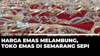 HARGA EMAS TEMBUS RP2,8 JUTA, TOKO EMAS SEMARANG MENDADAK SEPI