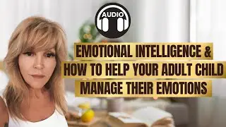 #55: Emotional Intelligence and Failure to Launch | Helping Your Adult Child Improve Communicatio...