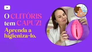 O clitóris tem capuz!  Veja como higieniza-lo.