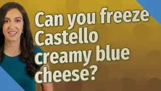 Can you freeze Castello creamy blue cheese?