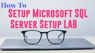 Who TO Setup Microsoft SQL Server setup LAB
