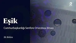 Cumhurbaşkanlığı Senfoni Orkestrası Binası | Eşik 20. Bölüm @trt2
